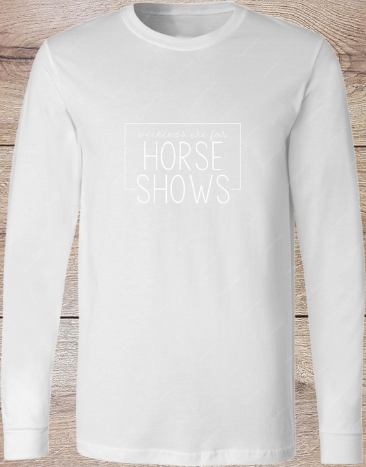 Weekends are for Horse Shows  White - Long Sleeve